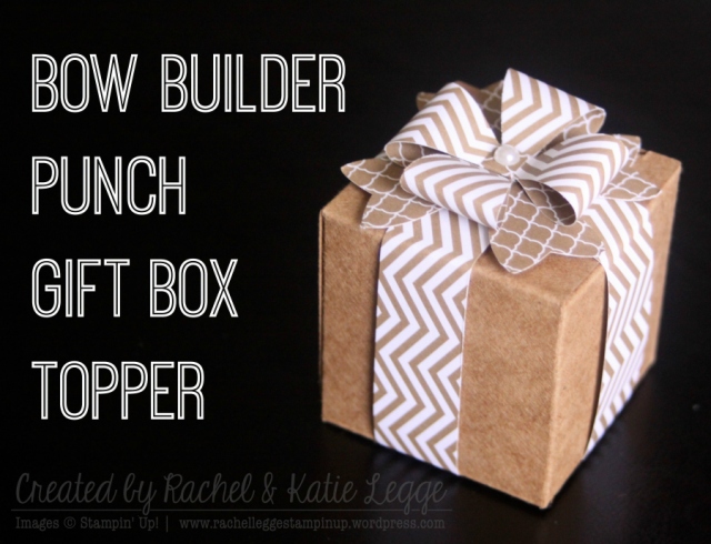 Stampin' Up! Bow Builder Punch Gift Box Topper | Created by Raachel and Katie Legge 2015 rachelleggestampinup.wordpress.com